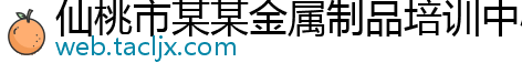 仙桃市某某金属制品培训中心